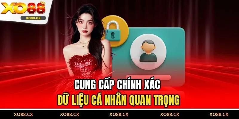 Cung cấp chính xác dữ liệu cá nhân quan trọng