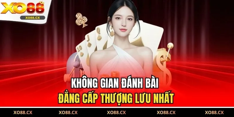 Không gian đánh bài đẳng cấp thượng lưu nhất