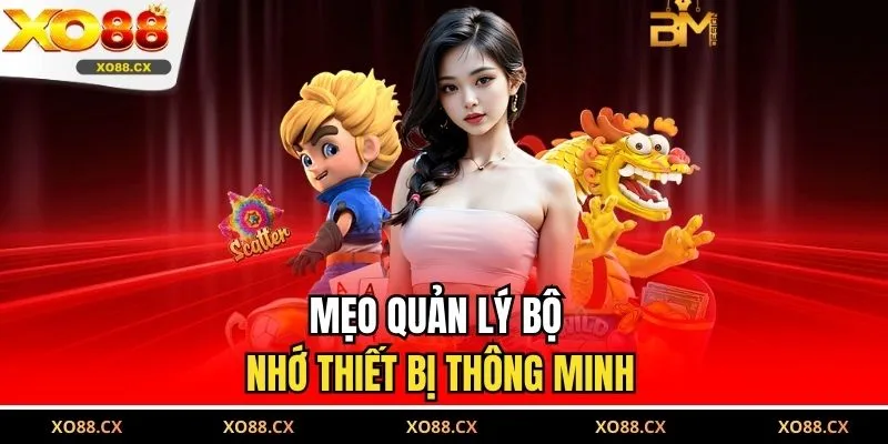 Mẹo quản lý bộ nhớ thiết bị thông minh