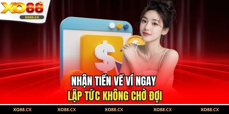 Nhận tiền về ví ngay lập tức không chờ đợi