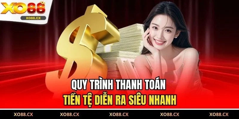 Quy trình thanh toán tiền tệ diễn ra siêu nhanh