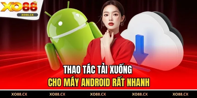 Thao tác tải xuống cho máy android rất nhanh